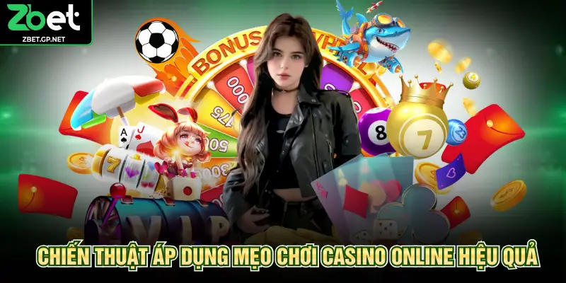 Chiến thuật áp dụng mẹo chơi casino online hiệu quả