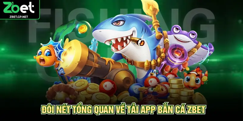 Đôi nét tổng quan về tải app bắn cá ZBET