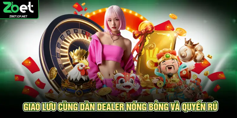 Giao lưu cùng dàn Dealer nóng bỏng và quyến rũ