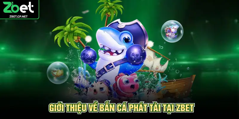 Giới thiệu về bắn cá phát tài tại ZBET