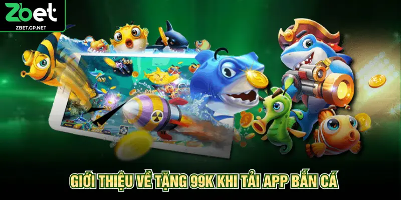 Giới thiệu về tặng 99k khi tải app bắn cá
