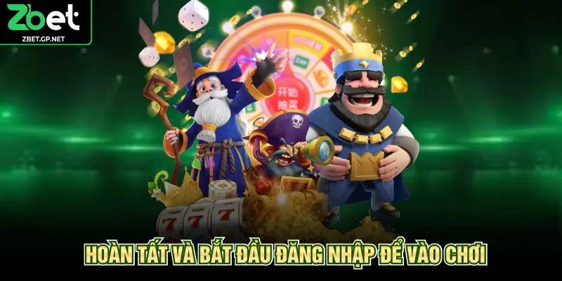 Hoàn tất và bắt đầu đăng nhập để vào chơi