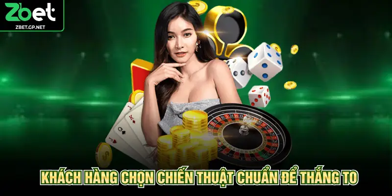 Khách hàng chọn chiến thuật chuẩn để thắng to