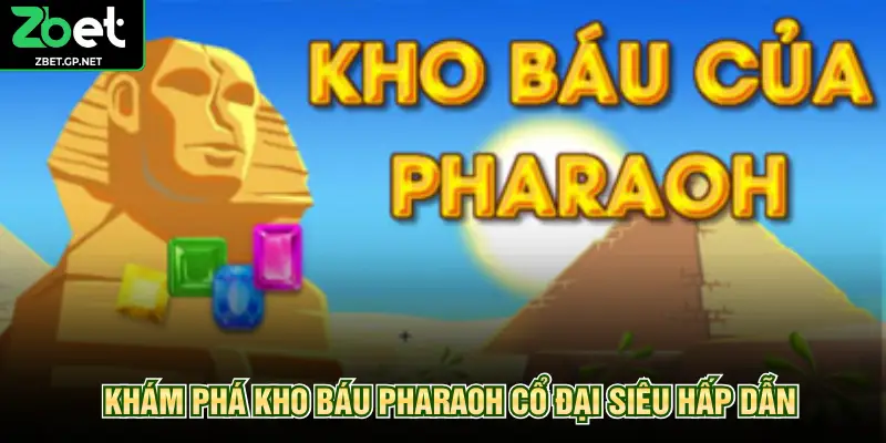 Khám phá kho báu Pharaoh cổ đại siêu hấp dẫn