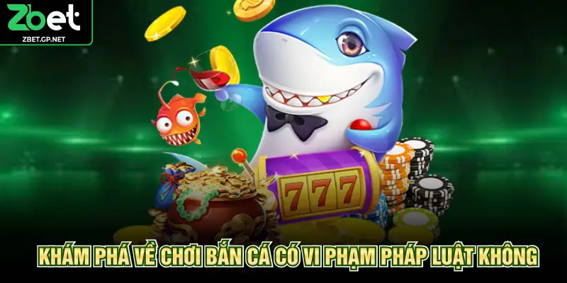 Khám phá về chơi bắn cá có vi phạm pháp luật không