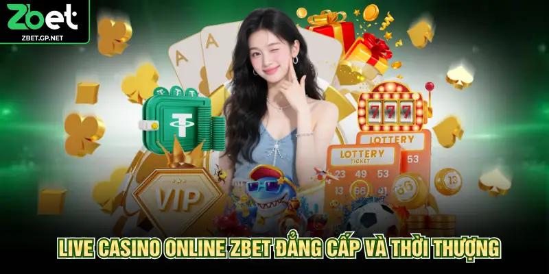 Live Casino online ZBET đẳng cấp và thời thượng