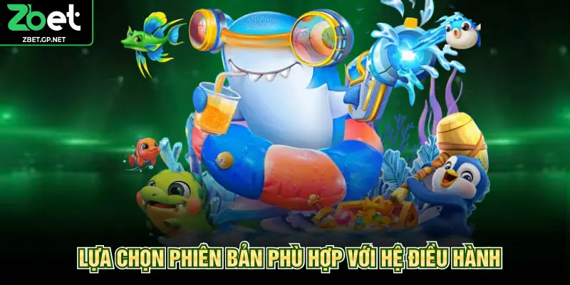 Lựa chọn phiên bản phù hợp với hệ điều hành