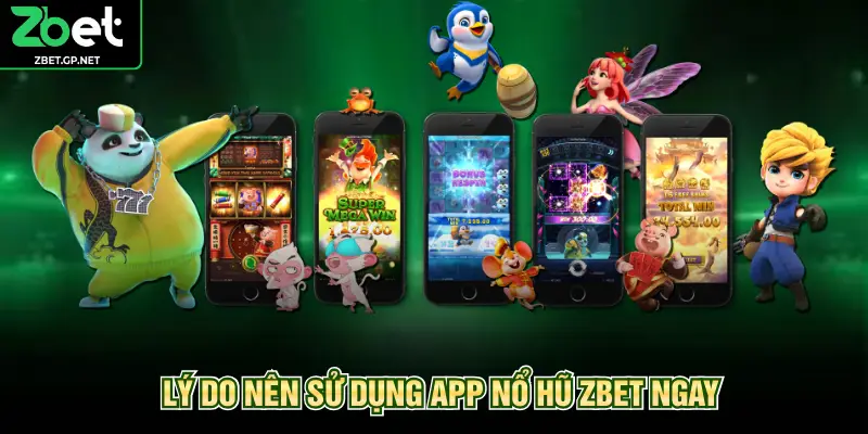 Lý do nên sử dụng app nổ hũ ZBET ngay