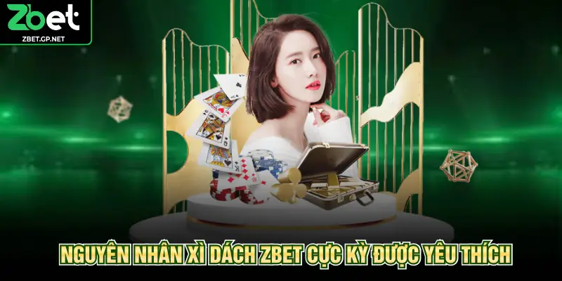 Nguyên nhân xì dách ZBET cực kỳ được yêu thích