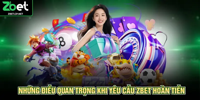 Những điều quan trọng khi yêu cầu ZBET hoàn tiền