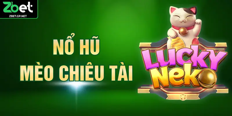 Nổ Hũ Mèo Chiêu Tài – Cuốn Hút Mọi Ánh Nhìn Từ Lần Đầu