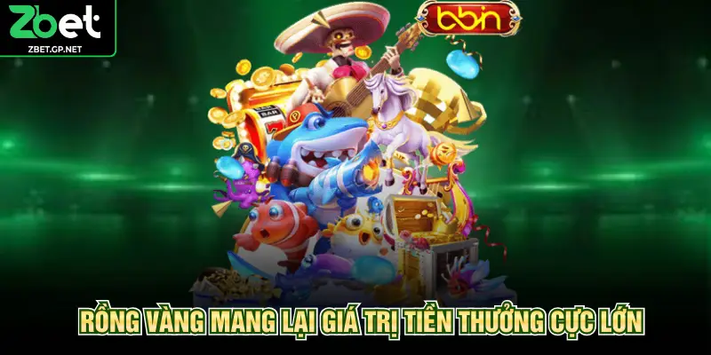 Rồng vàng mang lại giá trị tiền thưởng cực lớn