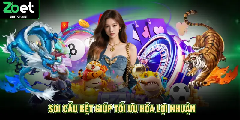 Soi cầu bệt giúp tối ưu hóa lợi nhuận