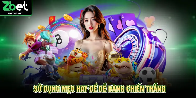 Sử dụng mẹo hay để dễ dàng chiến thắng