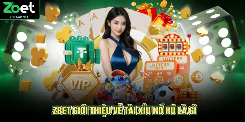 ZBET giới thiệu về tài xỉu nổ hũ là gì